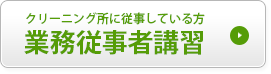 クリーニング所に従事している方　業務従事者講習